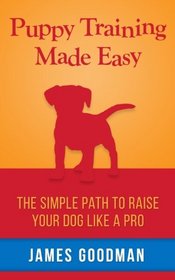 Puppy Training Made Easy: A short guide for raising the perfect dog