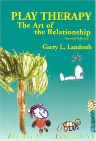 Play Therapy: The Art of the Relationship, Second Edition