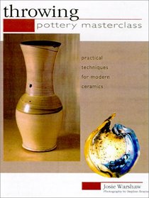 Throwing: Pottery Masterclass--Practical Techniques for Modern Ceramics