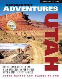Backcountry Adventures Utah: The Ultimate Guide to the Utah Backcountry for Anyone with a Sport Utility Vehicle (Backcountry Adventures)