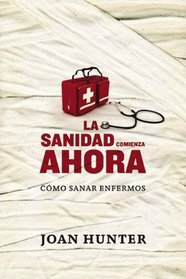 La sanidad comienza ahora: Cmo sanar enfermos (Spanish Edition)