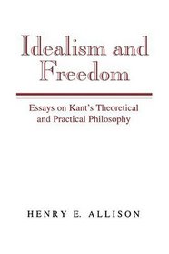 Idealism and Freedom : Essays on Kant's Theoretical and Practical Philosophy