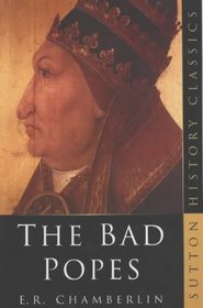 The Bad Popes (Sutton History Classics)