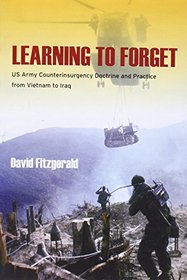 Learning to Forget: US Army Counterinsurgency Doctrine and Practice from Vietnam to Iraq