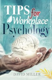 Psychology: Psychology Tips for the Employee (Psychology at Work, Psychological Motivating Factors, Theoretical Models, Attitudes Emotions and Moods, Personality Disorders)