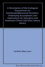 A Revisitation of the Ecological Perspectives on Emotional/Behavioral Disorders: Underlying Assumptions and Implications for Education and Treatment (Third Ccbd Mini-Library Series)