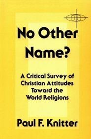 No Other Name?: A Critical Survey of Christian Attitudes Toward the World Religions (American Society of Missiology Series)