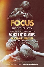 Focus: The Secret, Sexy, Sometimes Sordid World of Fashion Photographers