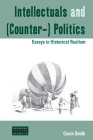 Intellectuals and (Counter-) Politics: Essays in Historical Realism (Dislocations)