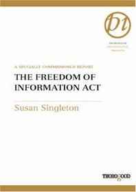 Freedom of Information Act: How to Use the Act to Obtain Essential Information for Your Organization (Thorogood Professional Insights)