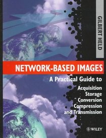 Network-Based Images: A Practical Guide to Acquisition, Storage, Conversion, Compression and Transmission