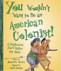 You Wouldn't Want to Be an American Colonist!: A Settlement You'd Rather Not Start (You Wouldn't Want to)