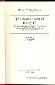 The assassination of Henry IV;: The tyrannicide problem and the consolidation of the French absolute monarchy in the early seventeenth century