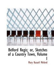 Belford Regis; or, Sketches of a Country Town, Volume I