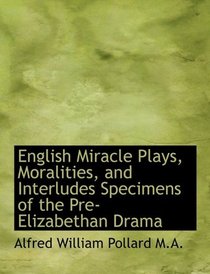 English Miracle Plays, Moralities, and Interludes Specimens of the Pre-Elizabethan Drama