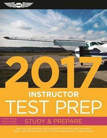 Instructor Test Prep 2017: Study & Prepare: Pass your test and know what is essential to become a safe, competent pilot ? from the most trusted source in aviation training (Test Prep series)