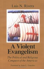 A Violent Evangelism: The Political and Religious Conquest of the Americas