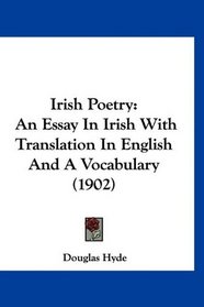 Irish Poetry: An Essay In Irish With Translation In English And A Vocabulary (1902)
