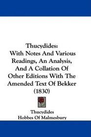 Thucydides: With Notes And Various Readings, An Analysis, And A Collation Of Other Editions With The Amended Text Of Bekker (1830)