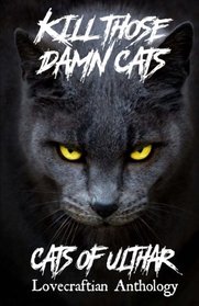 Kill Those Damn Cats - Cats of Ulthar Lovecraftian Anthology