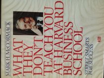 What They Don't Teach You at Harvard Business School: Street Smarts for Success