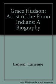 Grace Hudson: Artist of the Pomo Indians: A Biography