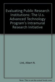 Evaluating Public Research Institutions: The U.S. Advanced Technology Program's Intramural Research Initiative