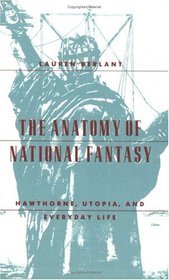 The Anatomy of National Fantasy : Hawthorne, Utopia, and Everyday Life