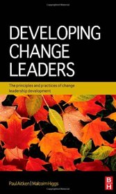 Developing Change Leaders: The principles and practices of change leadership development