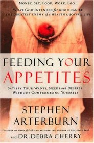 Feeding Your Appetites: Satisfy Your Wants, Needs, and Desires without Compromising Yourself