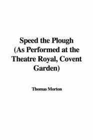 Speed the Plough (As Performed at the Theatre Royal, Covent Garden)