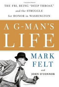 A G-Man's Life: The FBI, Being 'Deep Throat,' And the Struggle for Honor in Washington