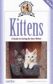 Kittens: A Complete Guide to Caring for Your Kitten (Complete Care Made Easy)