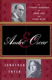 Andre and Oscar: The Literary Friendship of Andre Gide and Oscar Wilde