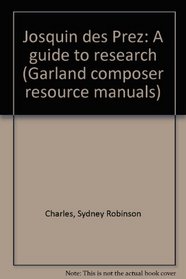 JOSQUIN DES PREZ (Garland composer resource manuals)