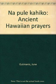 Na pule kahiko: Ancient Hawaiian prayers