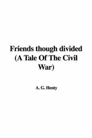 Friends though divided (A Tale Of The Civil War)