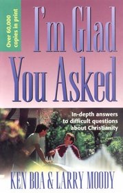 I'm Glad You Asked: In-Depth Answers to Difficult Questions about Christianity