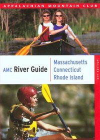 AMC River Guide: Massachusetts/Connecticut/Rhode Island, 4th: A Comprehensive Guide to Flatwater, Quickwater and Whitewater (AMC River Guide Series)