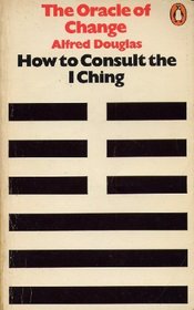 The Oracle Of Change - How To Consult The I Ching