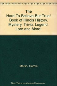 Illinois Hard-to-Believe (But True!) History, Mystery, Trivia,  Legend, Lore  More! (Carole Marsh Illinois Books)