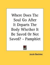 Where Does The Soul Go After It Departs The Body Whether It Be Saved Or Not Saved? - Pamphlet