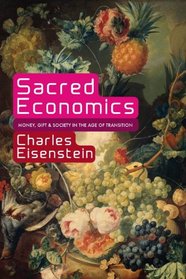 Sacred Economics: Money, Gift, and Society in the Age of Transition