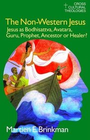 The NonWestern Jesus Jesus as Bodhisattva Avatara Guru Prophet Ancestor ...