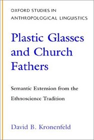 Plastic Glasses and Church Fathers: Semantic Extension from the Ethnoscience Tradition (Oxford Studies in Anthropological Linguistics)