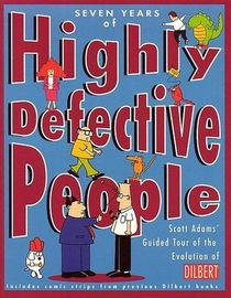 Seven Years of Highly Defective People: Scott Adams' Guided Tour of the Evolution of Dilbert (Dilbert, Bk 10)