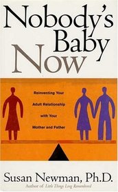 Nobody's Baby Now : Reinventing Your Adult Relationship with Your Mother and Father