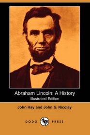 Abraham Lincoln: A History (Illustrated Edition) (Dodo Press)