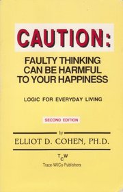 Caution: Faulty thinking can be harmful to your happiness: logic for everyday living