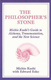 The Philosopher's Stone: Michio Kushi's Guide to Alchemy, Transmutation and the New Science